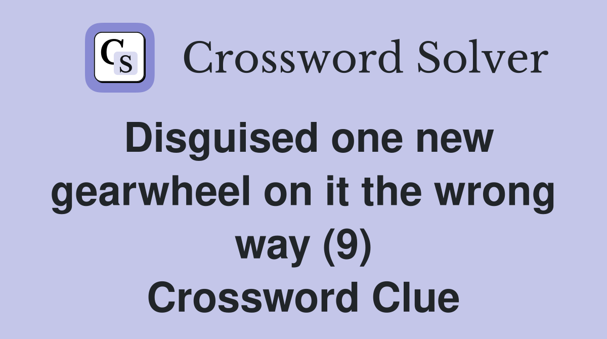 Disguised one new gearwheel on it the wrong way (9) Crossword Clue